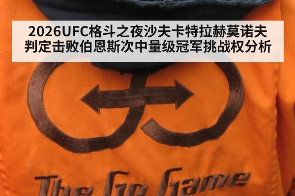 2026UFC格斗之夜沙夫卡特拉赫莫诺夫判定击败伯恩斯次中量级冠军挑战权分析