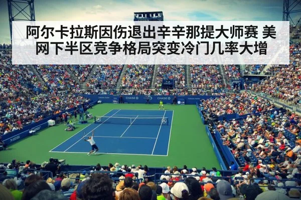 阿尔卡拉斯因伤退出辛辛那提大师赛 美网下半区竞争格局突变冷门几率大增