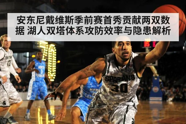 安东尼戴维斯季前赛首秀贡献两双数据 湖人双塔体系攻防效率与隐患解析