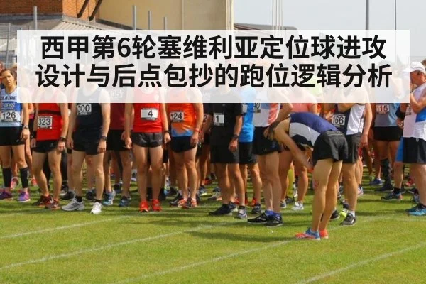 西甲第6轮塞维利亚定位球进攻设计与后点包抄的跑位逻辑分析