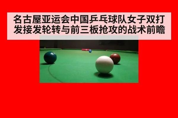 名古屋亚运会中国乒乓球队女子双打发接发轮转与前三板抢攻的战术前瞻